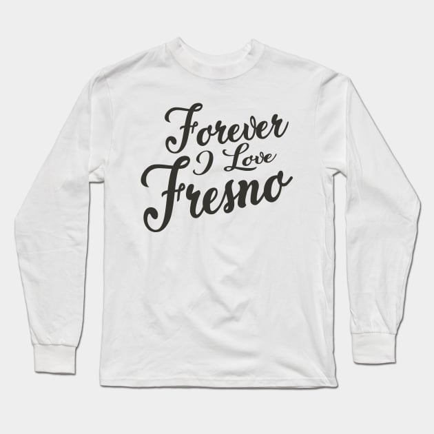 Forever i love Fresno Long Sleeve T-Shirt by unremarkable